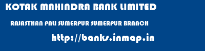 KOTAK MAHINDRA BANK LIMITED  RAJASTHAN PALI SUMERPUR SUMERPUR BRANCH  banks information 